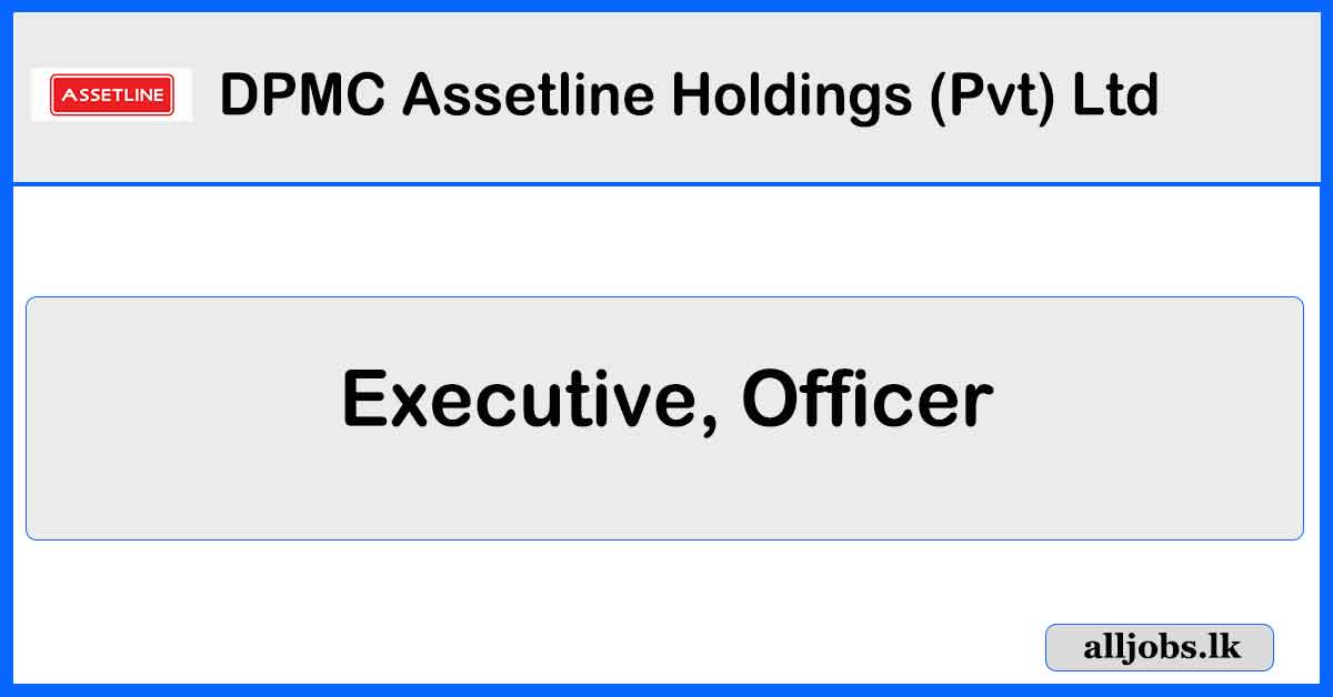 Executive, Officer – Business Development (North Central Region) – DPMC Assetline Holdings (Pvt) Ltd Vacancies