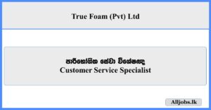 Customer Service Specialist - True Foam (Pvt) Ltd