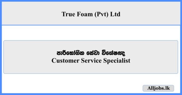 Customer Service Specialist - True Foam (Pvt) Ltd