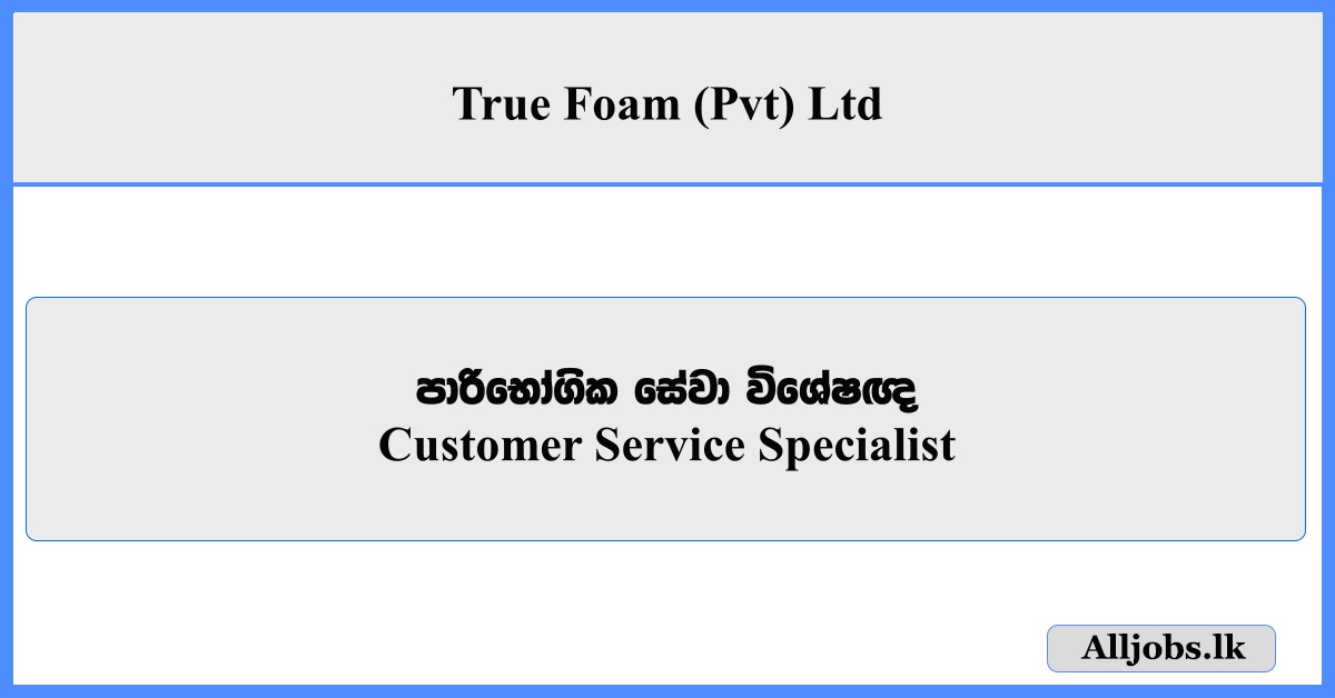 Customer Service Specialist - True Foam (Pvt) Ltd