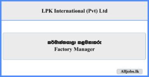Factory Manager - LPK International (Pvt) Ltd