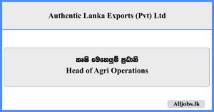Head of Agri Operations - Authentic Lanka Exports (Pvt) Ltd