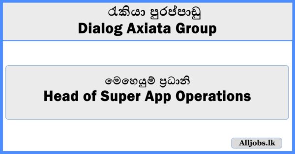 Head of Super App Operations - Dialog Axiata Group