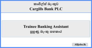 Trainee Banking Assistant - Cargills Bank PLC 2025