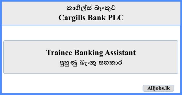 Trainee Banking Assistant - Cargills Bank PLC 2025