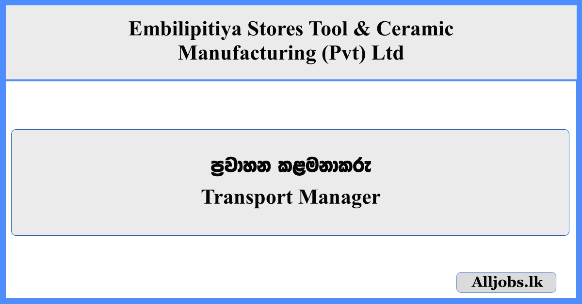 Transport Manager - Embilipitiya Stores Tool & Ceramic Manufacturing (Pvt) Ltd